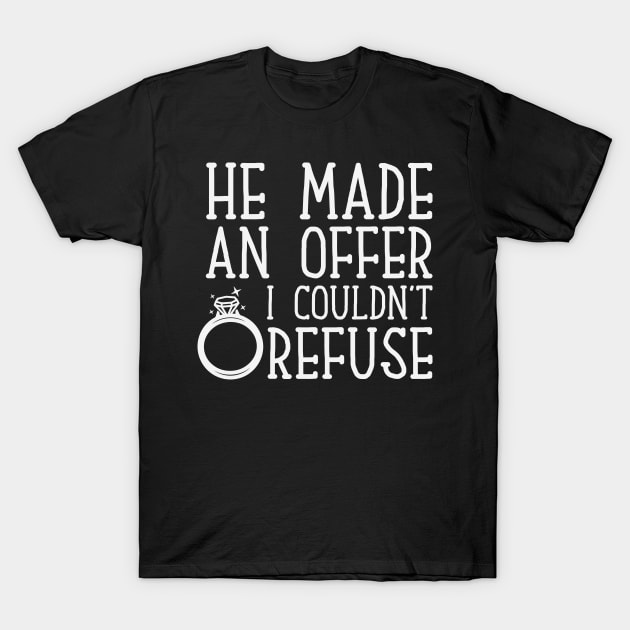 He Made an Offer I Couldn't Refuse Engagement T-Shirt by busines_night